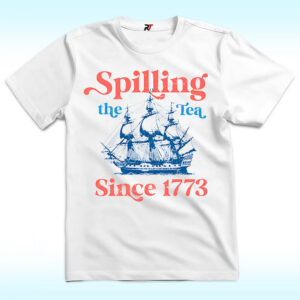Spilling The Tea Since 1773 Shirt For 4th of July Party | ReciteThis - spilling the tea shirt.jpg